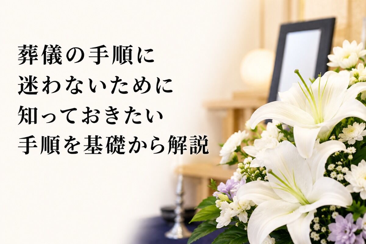 葬儀の手順に迷わないために知っておきたい手順を基礎から解説